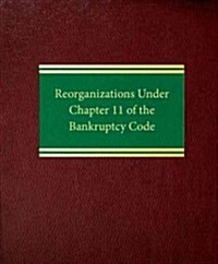Reorganizations Under Chapter 11 of the Bankruptcy Code (Loose Leaf)