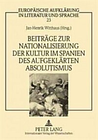 Beitraege Zur Nationalisierung Der Kultur Im Spanien Des Aufgeklaerten Absolutismus (Paperback)