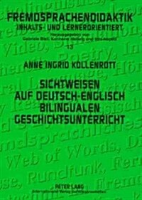 Sichtweisen Auf Deutsch-Englisch Bilingualen Geschichtsunterricht: Eine Empirische Studie Mit Fokus Auf Interkulturelles Lernen (Paperback)