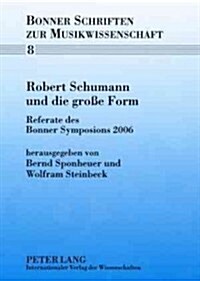 Robert Schumann Und Die Gro? Form: Referate Des Bonner Symposions 2006 (Paperback)