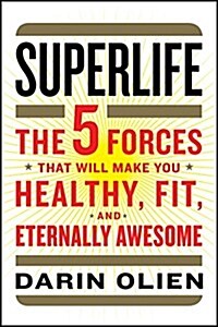 Superlife: The 5 Forces That Will Make You Healthy, Fit, and Eternally Awesome (Hardcover)