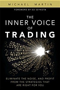 The Inner Voice of Trading: Eliminate the Noise, and Profit from the Strategies That Are Right for You (Paperback)