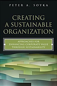 Creating a Sustainable Organization: Approaches for Enhancing Corporate Value Through Sustainability (Paperback)