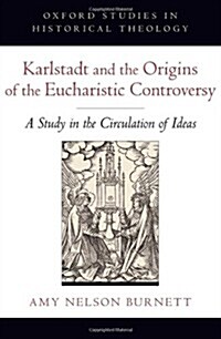 Karlstadt and the Origins of the Eucharistic Controversy: A Study in the Circulation of Ideas (Hardcover)