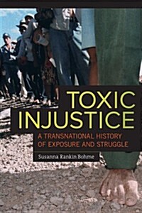 Toxic Injustice: A Transnational History of Exposure and Struggle (Paperback)