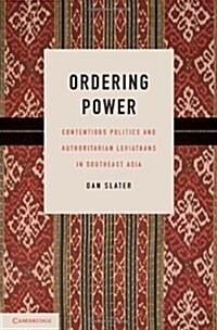 Ordering Power : Contentious Politics and Authoritarian Leviathans in Southeast Asia (Hardcover)