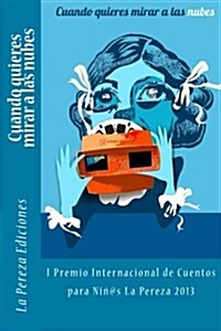 Cuando quieres mirar a las nubes: I Premio Internacional de Cuentos para Ni?s La Pereza 2013 (Paperback)