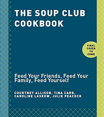 The Soup Club Cookbook: Feed Your Friends, Feed Your Family, Feed Yourself (Paperback)