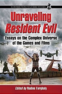 Unraveling Resident Evil: Essays on the Complex Universe of the Games and Films (Paperback)