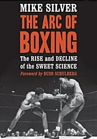 The Arc of Boxing: The Rise and Decline of the Sweet Science (Paperback)