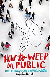 How to Weep in Public: Feeble Offerings on Depression from One Who Knows (Paperback)