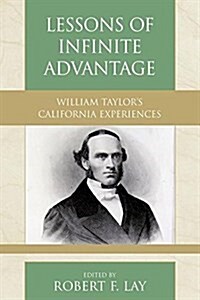 Lessons of Infinite Advantage William Taylors California Experiences with Isabelle Anne Kimberlin Taylors Travel Diary: 1866-67 Written During a Voy (Paperback)