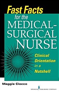 Fast Facts for the Medical-Surgical Nurse: Clinical Orientation in a Nutshell (Paperback)