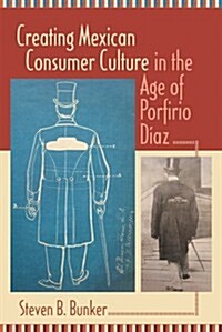 Creating Mexican Consumer Culture in the Age of Porfirio D?z (Paperback)