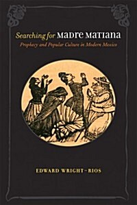 Searching for Madre Matiana: Prophecy and Popular Culture in Modern Mexico (Paperback)