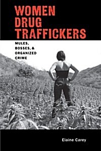 Women Drug Traffickers: Mules, Bosses, and Organized Crime (Paperback)