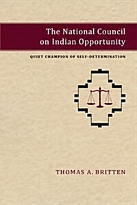 The National Council on Indian Opportunity: Quiet Champion of Self-Determination (Hardcover)
