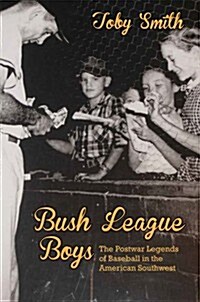 Bush League Boys: The Postwar Legends of Baseball in the American Southwest (Paperback)