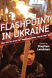 Flashpoint in Ukraine: How the Us Drive for Hegemony Risks World War III (Paperback)