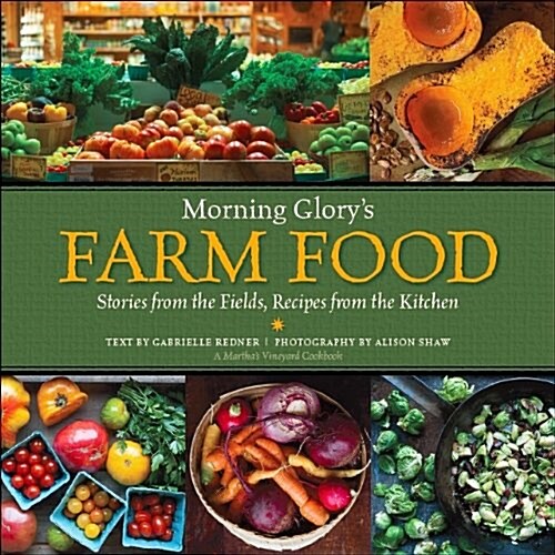 Morning Glorys Farm Food: Stories from the Fields, Recipes from the Kitchen: A Marthas Vineyard Cookbook (Paperback)