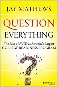 Question Everything: The Rise of Avid as Americas Largest College Readiness Program (Hardcover)