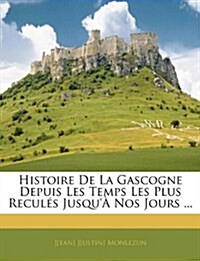 Histoire De La Gascogne Depuis Les Temps Les Plus Recul? Jusqu?Nos Jours ... (Paperback)