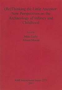 (Re)Thinking the Little Ancestor: New Perspectives on the Archaeology of Infancy and Childhood (Paperback)
