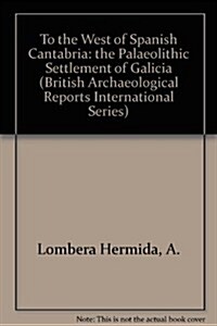 To the West of Spanish Cantabria: The Palaeolithic Settlement of Galicia (Paperback)