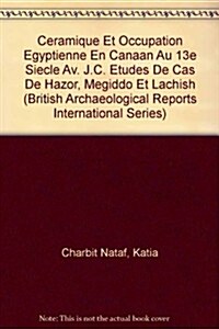 Ceramique Et Occupation Egyptienne En Canaan Au 13ᵉ Siecle AV. J.C.: Etudes de Cas de Hazor, Megiddo Et Lachish (Paperback)