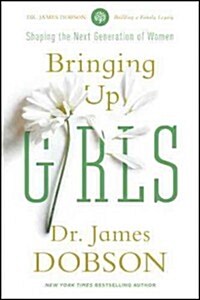 Bringing Up Girls: Practical Advice and Encouragement for Those Shaping the Next Generation of Women (Paperback)