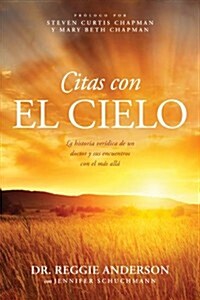 Citas Con El Cielo: La Historia Ver?ica de Un Doctor Y Sus Encuentros Con El M? All? (Paperback)