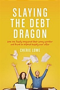 Slaying the Debt Dragon: How One Family Conquered Their Money Monster and Found an Inspired Happily Ever After (Paperback)