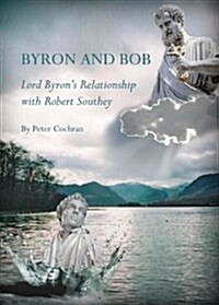 Byron and Bob : Lord Byrons Relationship with Robert Southey (Hardcover, New ed)