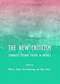 The New Criticism : Formalist Literary Theory in America (Hardcover)