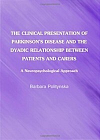 The Clinical Presentation of Parkinsons Disease and the Dyadic Relationship Between Patients and Carers : A Neuropsychological Approach (Hardcover)