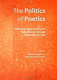Politics of Poetics: Poetry and Social Activism in Early-Modern Through Contemporary Italy (Hardcover)