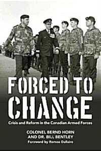 Forced to Change: Crisis and Reform in the Canadian Armed Forces (Paperback)