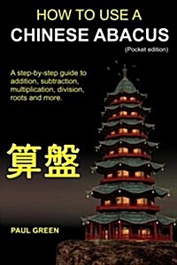 How to Use a Chinese Abacus: A Step-By-Step Guide to Addition, Subtraction, Multiplication, Division, Roots and More. (Paperback)