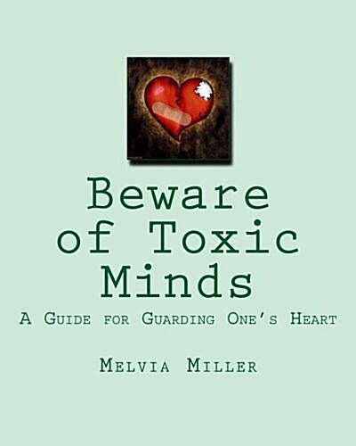 Beware of Toxic Minds: A Guide for Guarding Ones Heart (Paperback)