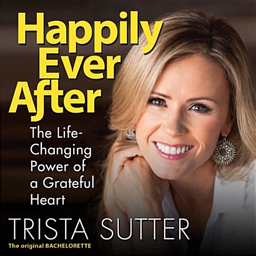 Happily Ever After Lib/E: The Life-Changing Power of a Grateful Heart (Audio CD, Library)