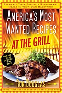 Americas Most Wanted Recipes at the Grill: Recreate Your Favorite Restaurant Meals in Your Own Backyard! (Paperback)