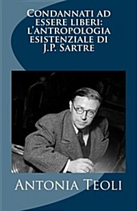 Condannati Ad Essere Liberi: LAntropologia Esistenziale Di J.P. Sartre (Paperback)