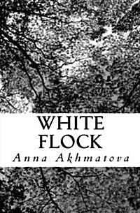 White Flock: Poetry of Anna Akhmatova (Paperback)