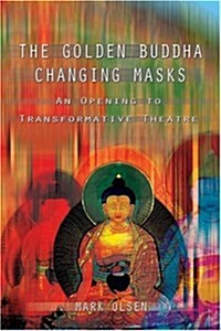 The Golden Buddha Changing Masks: Essays on the Spiritual Dimensions of Acting (Paperback)