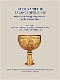 Cyprus and the Balance of Empires: Art and Archaeology from Justinian I to the Coeur de Lion (Hardcover)