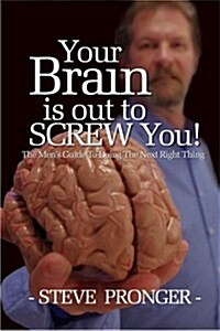 Your Brain Is Out to Screw You: The Mens Guide to Doing the Next Right Thing (Paperback)