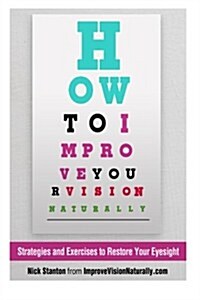 How To Improve Your Vision Naturally: Strategies and Exercises to Restore Your Eyesight (Paperback)