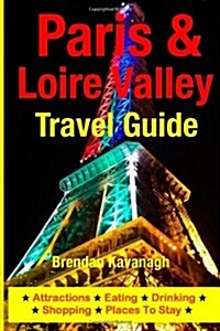 Paris & Loire Valley Travel Guide - Attractions, Eating, Drinking, Shopping & Places to Stay (Paperback)