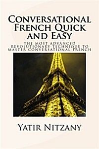 Conversational French Quick and Easy: The Most Innovative and Revolutionary Technique to Learn the French Language. for Beginners, Intermediate, and A (Paperback)