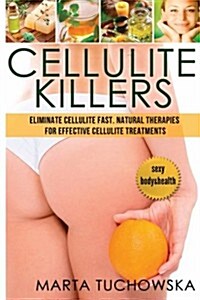 Cellulite Killers: Natural Therapies for Effective Cellulite Treatments (Paperback)